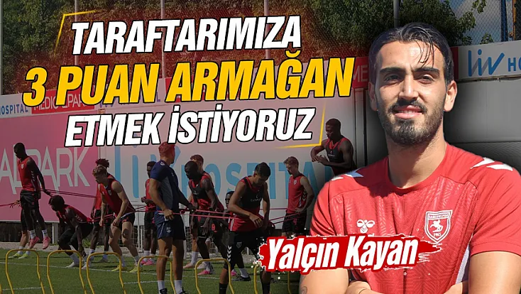 Samsunsporlu Futbolcu Yalçın Kayan Çorum FK maçına 3 puan için çıkacağız