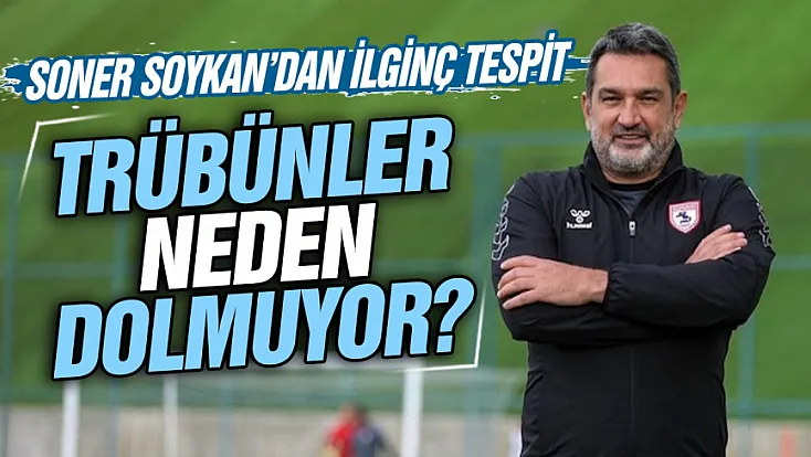 Samsunsporlu yönetici Soner Soykan’dan tribünlerin dolmaması sadece yönetimle ilgili değil