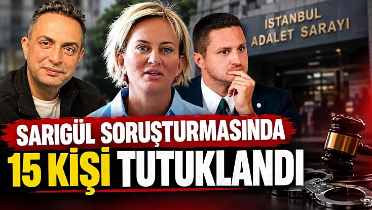 Sarıgül soruşturmasında 15 kişi tutuklandı!
