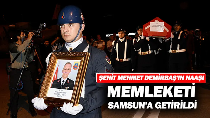 Şehit Uzman Çavuş Demirbaş'ın Naaşı Samsun'da