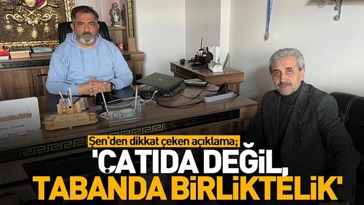 Şen'den dikkat çeken açıklama; 'Çatıda değil, tabanda birliktelik'