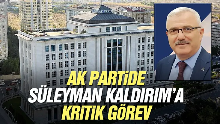 Süleyman Kaldırım’a AK Parti Genel Merkezi’nde yeni görev
