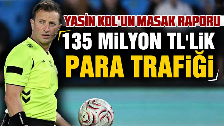 Süper Lig hakemi Yasin Kol'un MASAK raporu ortaya çıktı