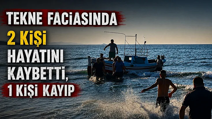 Tekne faciasında 2 kişi hayatını kaybetti, 1 kişi kayıp