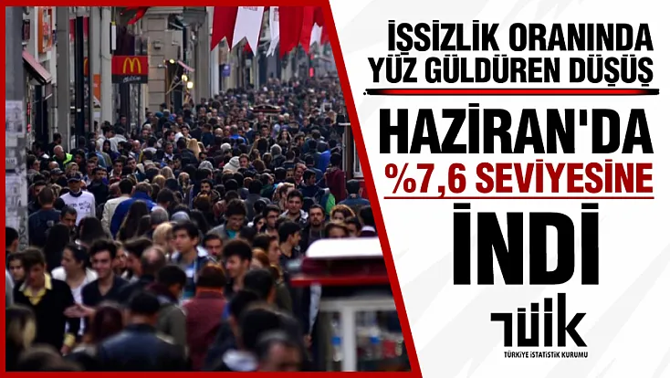 TÜİK verileri açıkladı: Haziran ayında işsizlik %7,6'ya geriledi
