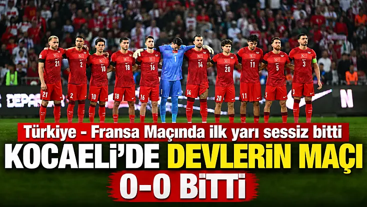 Türkiye - Fransa maçı ilk yarı 0-0