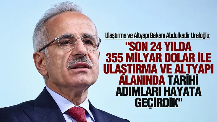 Uraloğlu: Ulaştırma ve altyapıya 24 yılda 355 milyar dolarlık yatırım yaptık