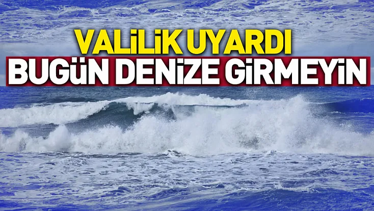 Valilikten 'denize girmeyin' uyarısı