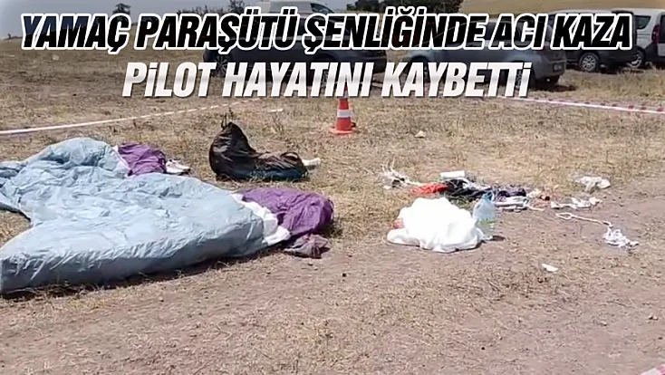 Yamaç paraşütü şenliğinde acı kaza: Pilot hayatını kaybetti
