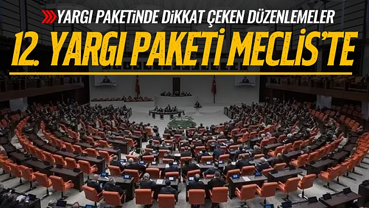 Yargı Paketinde dikkat çeken düzenlemeler: 12. Yargı Paketi Meclis’te