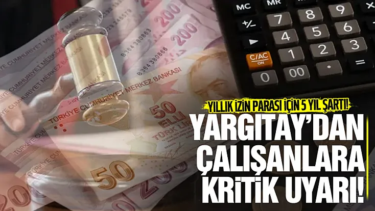 Yargıtay’dan çalışanları ilgilendiren karar! Kullanılmayan izin ücretinde 5 yıl detayı