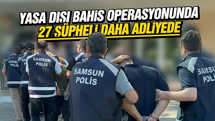 Yasa dışı bahis operasyonunda 27 şüpheli daha adliyede