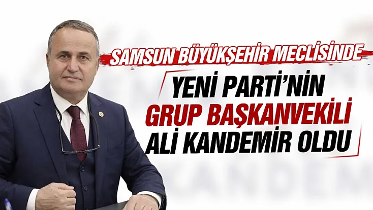 YENİ Parti’nin Samsun’daki vekili Ali Kandemir oldu