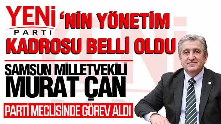 YENİ Parti'nin yönetim kadrosu şekillendi: Samsun Milletvekili Murat Çan da kadroda!