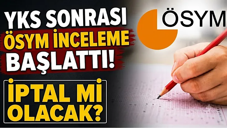 YKS sonrası ÖSYM inceleme başattı! İptal mi olacak?