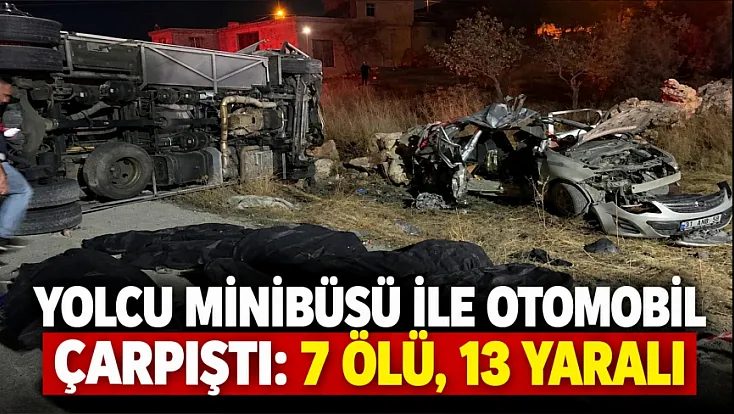 Yolcu minibüsü ile otomobil çarpıştı: 7 ölü, 13 yaralı