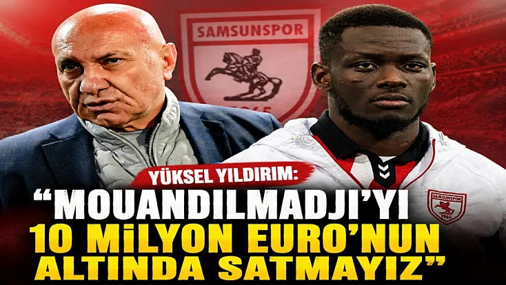 Yüksel Yıldırım: ‘Mouandilmadji’yi 10 milyon Euro’nun altında satmayız’