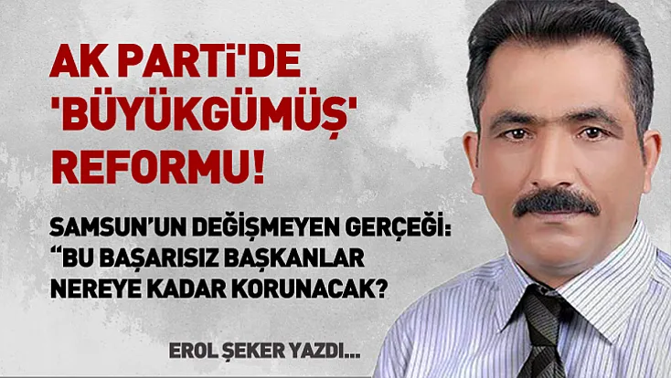 AK Parti'de 'Büyükgümüş' Reformu!