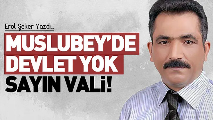 Muslubey’de Devlet Yok Sayın Vali!