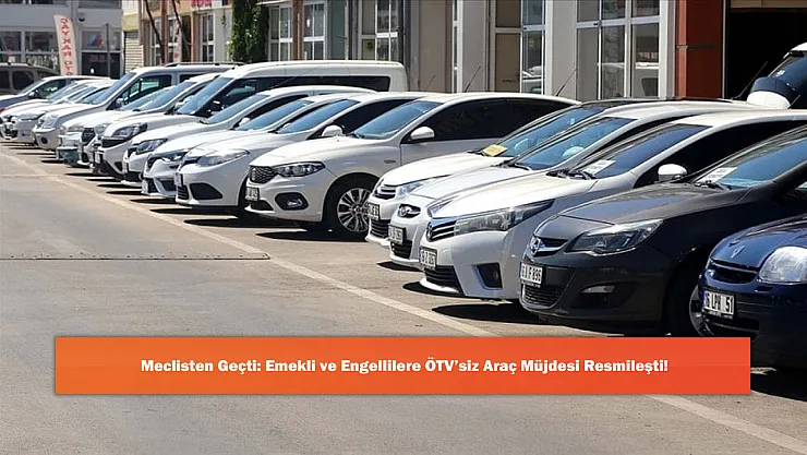 Meclisten Geçti: Emekli ve Engellilere ÖTV'siz Araç Müjdesi Resmileşti!