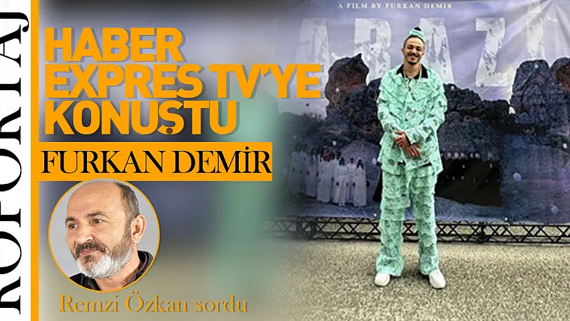 FURKAN DEMİR HABER EXPRESTV'YE KONUŞTU!
