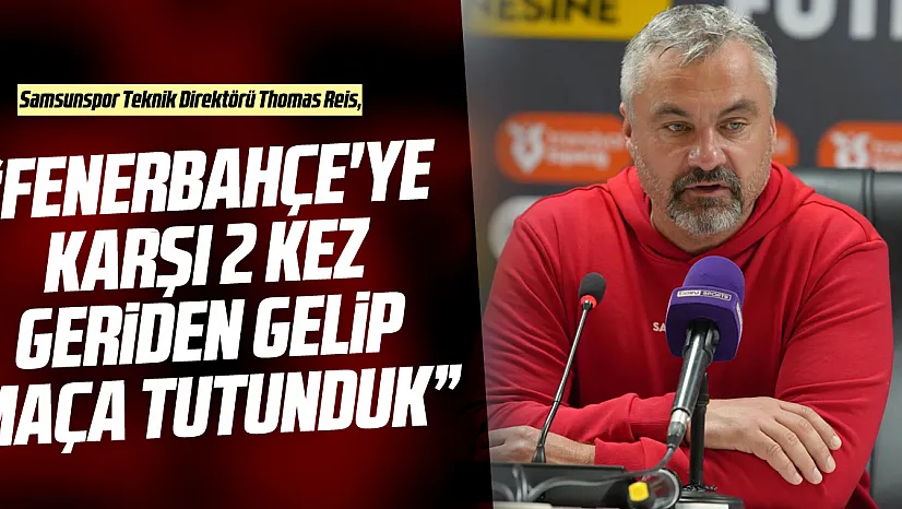'Fenerbahçe'ye karşı 2 kez geriden gelip maça tutunduk'