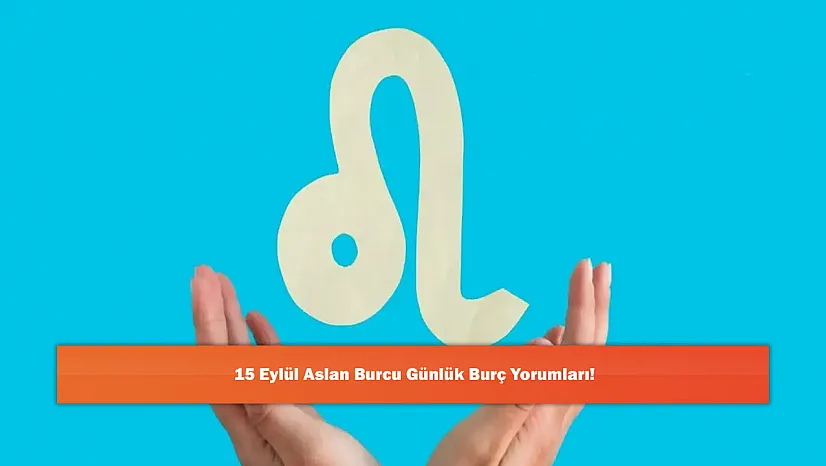15 Eylül Aslan Burcu Günlük Burç Yorumları!
