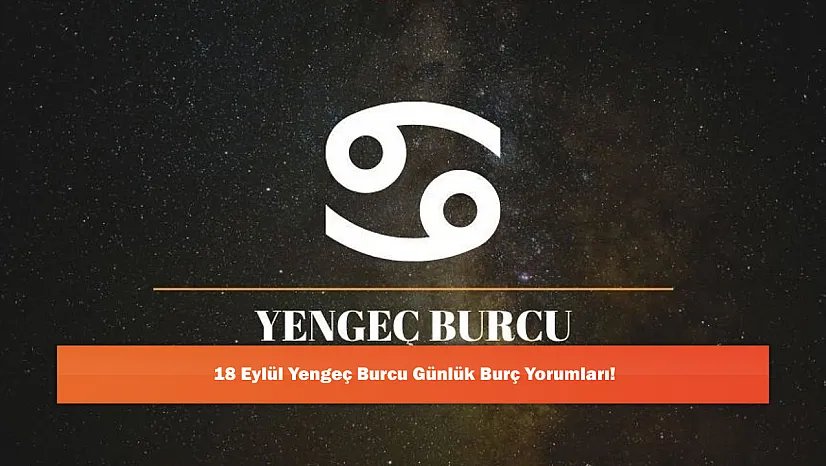 18 Eylül Yengeç Burcu Günlük Burç Yorumları!