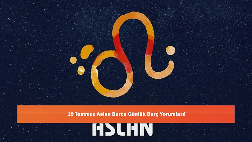 19 Temmuz Aslan Burcu Günlük Burç Yorumları!