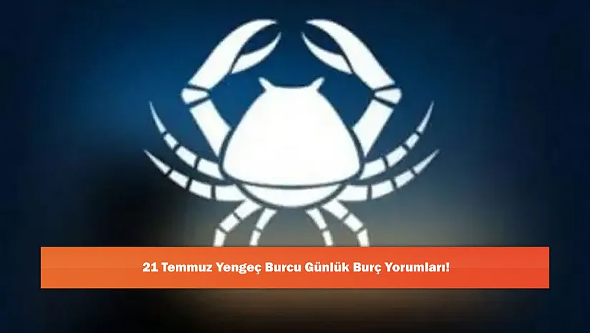 21 Temmuz Yengeç Burcu Günlük Burç Yorumları!