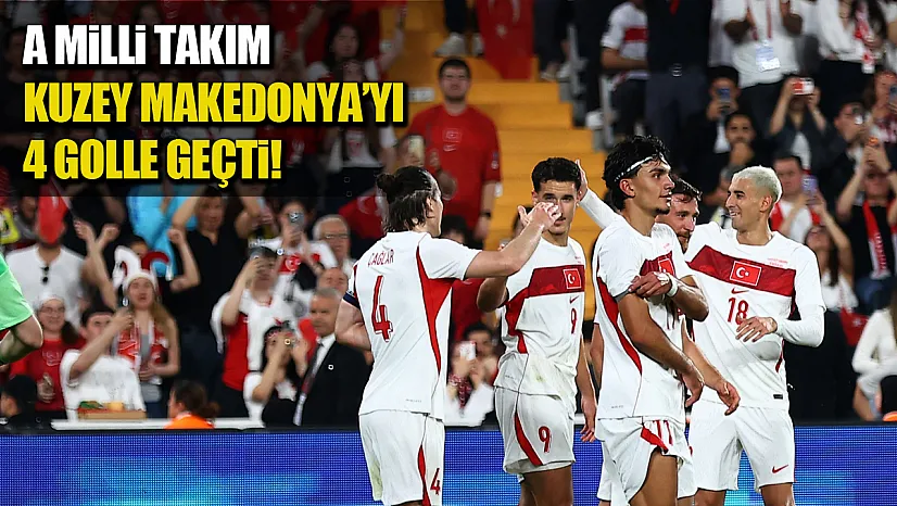 A Milli Futbol Takımı Kuzey Makedonya'yı 4-0 mağlup etti
