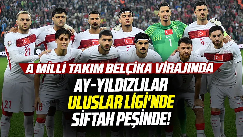 A Milli Takım, UEFA Uluslar Ligi'nde Belçika deplasmanında: Hedef ilk galibiyet