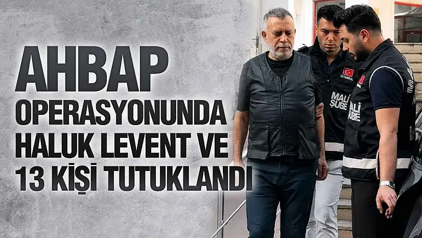 Ahbap Derneği Soruşturmasında Kritik Karar: Haluk Levent Dahil 14 Kişi Tutuklandı