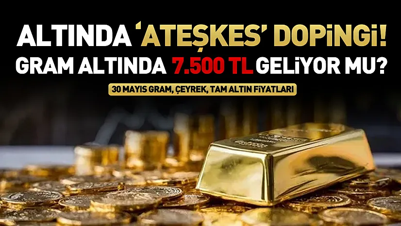 Altında Ateşkes Dopingi! 30 Mayıs 2026 Gram, Çeyrek ve Cumhuriyet Altını fiyatları uçuşa geçti!