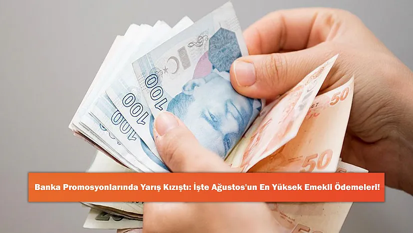 Banka Promosyonlarında Yarış Kızıştı: İşte Ağustos'un En Yüksek Emekli Ödemeleri!
