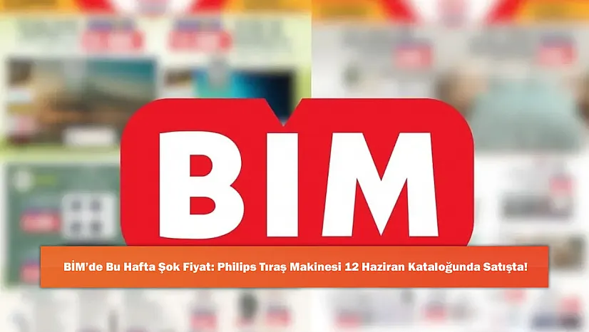 BİM'de Bu Hafta Şok Fiyat: Philips Tıraş Makinesi 12 Haziran Kataloğunda Satışta!