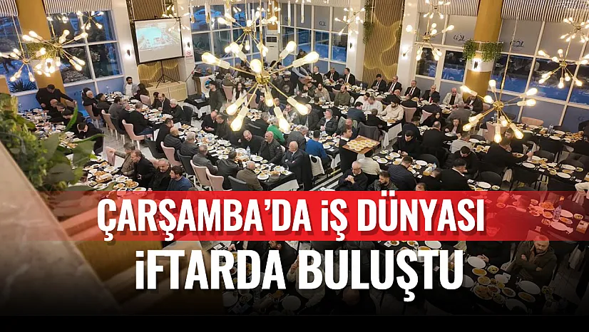 Çarşamba'da iş dünyası iftar programında bir araya geldi