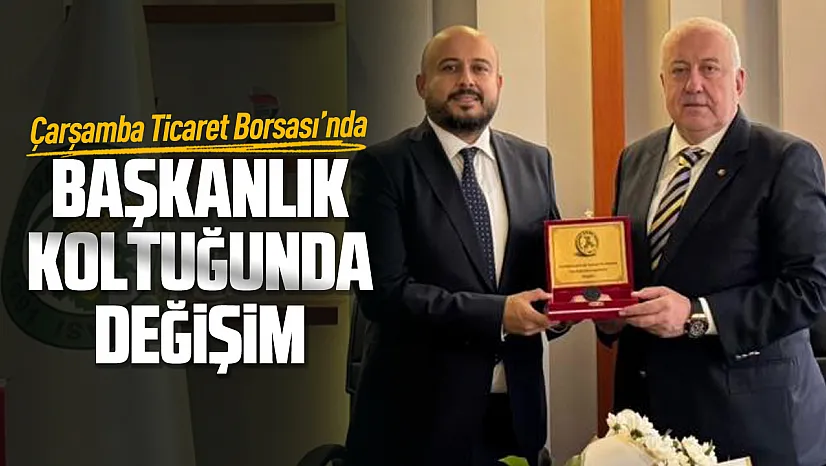 Çarşamba Ticaret Borsası'nda başkanlık değişimi: Mühür Selim Yılmaz'a geçti