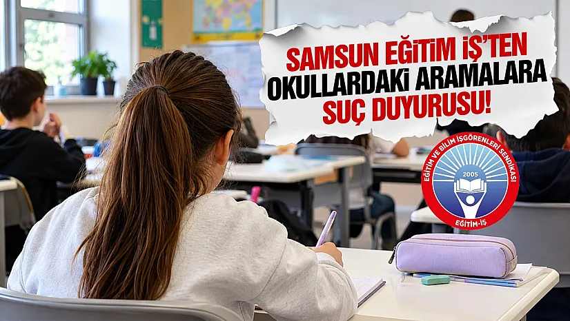 Eğitim-İş Samsun'dan çanta ve dolap aramaları için suç duyurusu