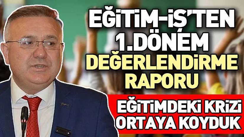 Eğitim-iş'ten 1.dönem değerlendirme raporu Başkan Gündüz: Eğitimdeki krizi ortaya koyduk