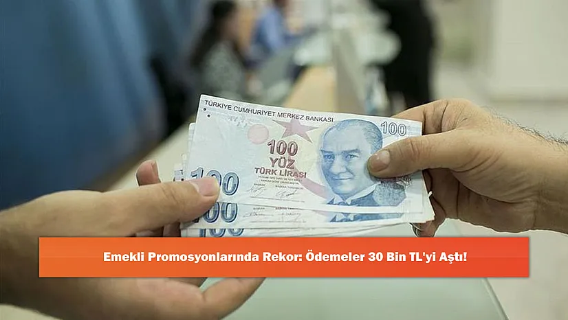Emekli Promosyonlarında Rekor: Ödemeler 30 Bin TL'yi Aştı!