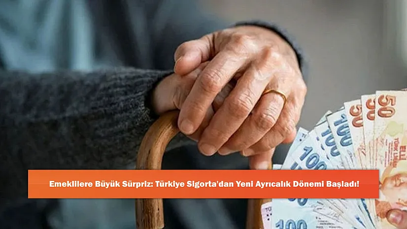 Emeklilere Büyük Sürpriz: Türkiye Sigorta'dan Yeni Ayrıcalık Dönemi Başladı!