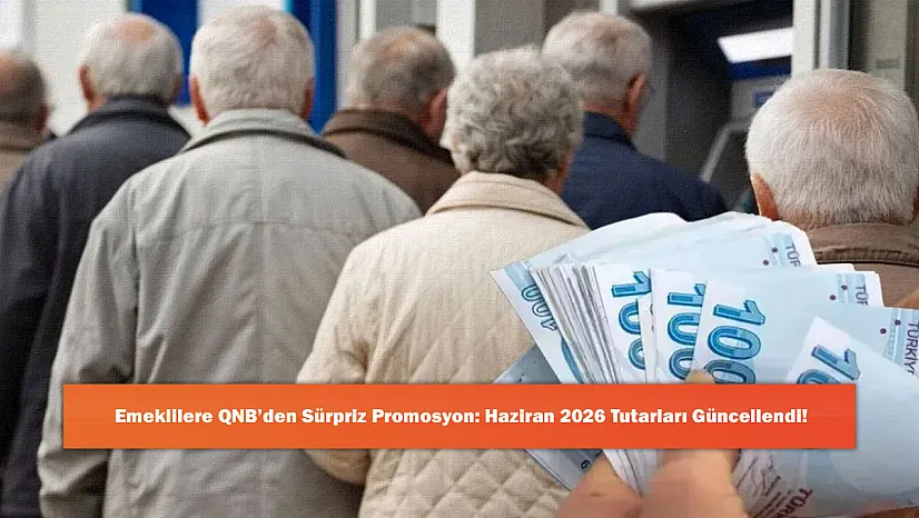 Emeklilere QNB'den Sürpriz Promosyon: Haziran 2026 Tutarları Güncellendi!