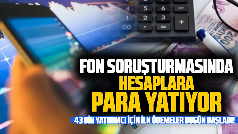 Fon krizinde ödeme takvimi belli oldu: 43 bin yatırımcıya ilk ödemeler bugün