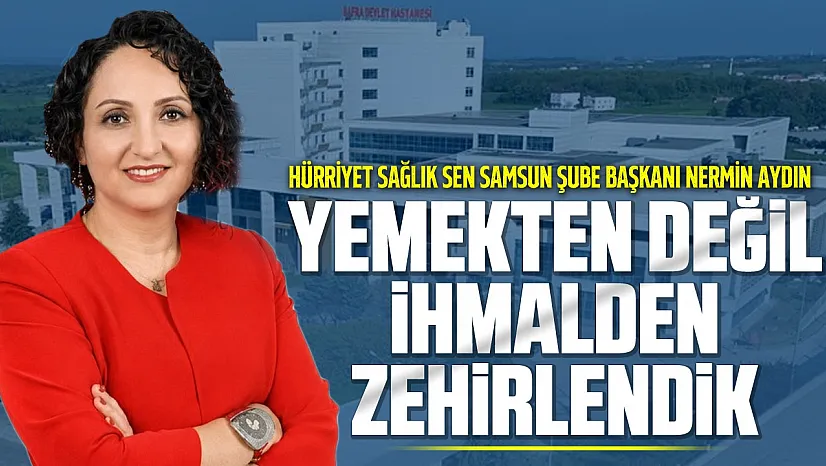 Hürriyet Sağlık-Sen Samsun Şube Başkanı Nermin Aydın: Yemek ihalelerinde kalite yerine en düşük teklif tercih ediliyor