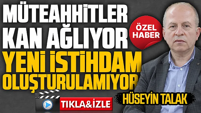 Hüseyin Talak'tan inşaat sektörü değerlendirmesi
