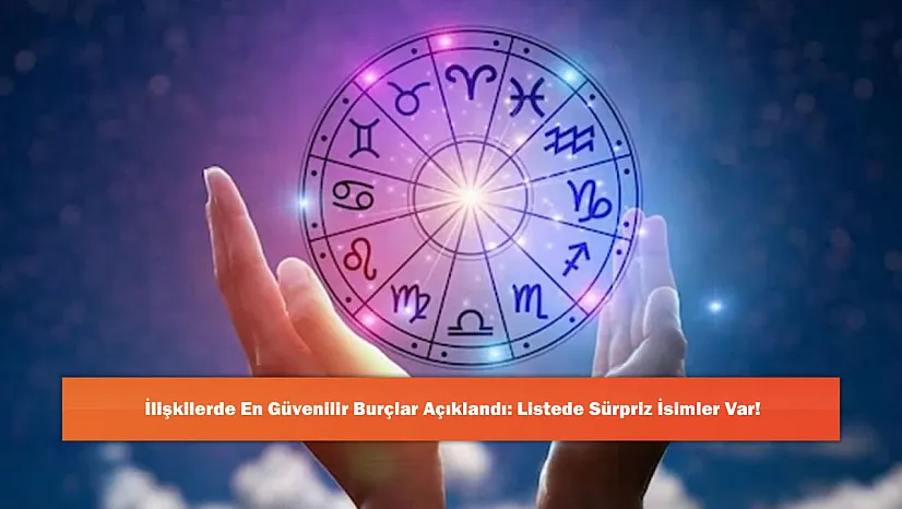 İlişkilerde En Güvenilir Burçlar Açıklandı: Listede Sürpriz İsimler Var!
