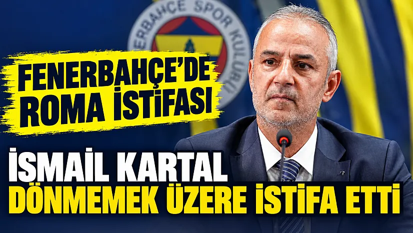 İsmail Kartal görevini 'Bir Daha Dönmemek Üzere' bıraktı