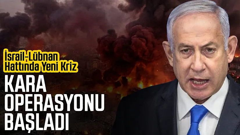 İsrail-Lübnan Hattında Yeni Kriz: Kara Operasyonu Başladı