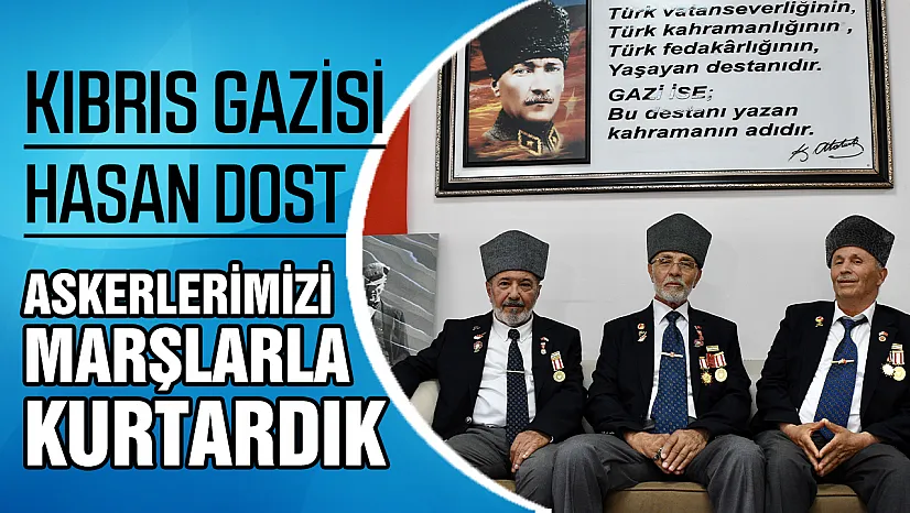 Kıbrıs Gazisi Hasan Dost: 'Kocatepe'deki Askerlerimizi Marşlarla Kurtardık'